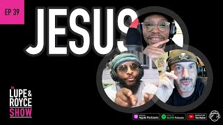 JESUS - The Lupe and Royce Show (Ep 39)