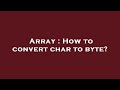 Array : How to convert char to byte?