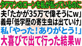 【スカッと感動】タワマンのローンを私が払っているのに夫「たかが35万で偉そうに」姑「低学歴の寄生虫はとっとと出ていけ！」私「ありがとう！」→私が大喜びで出て行っ