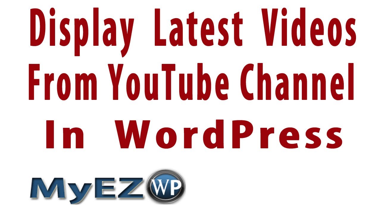 How To Display Latest Videos From Youtube Channel In Wordpress