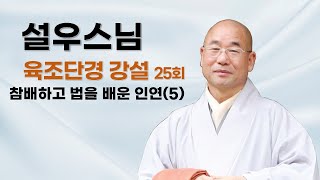 설우스님 - 육조단경 강설 (25회). 참배하고 법을 배운 인연 - (5)