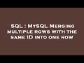 SQL : MySQL Merging multiple rows with the same ID into one row