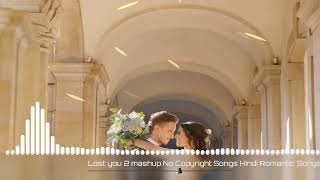 Lost you 2 mashup No Copyright Songs Hindi Romantic Songs Video Ncs Background Music ncs nocopyright