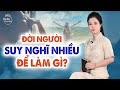 ĐỜI NGƯỜI SUY NGHĨ NHIỀU ĐỂ LÀM GÌ? | NGUYÊN NGỌC | SỐNG ĐẸP RADIO