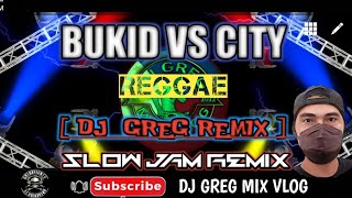 BUKID VS CITY_REGGAE  SLOW JAM  REMIX( DjGregRemix) DJ GREG MIX VLOG.