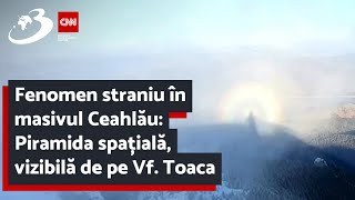 Fenomen straniu în masivul Ceahlău: Piramida spațială, vizibilă de pe Vf. Toaca