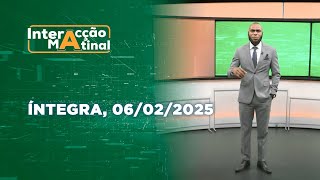 Assista na íntegra o Interacção Matinal 06/02/2025