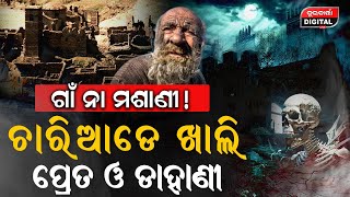 ଏହି ଗାଁରେ ବୁଲନ୍ତି ଅତୁପ୍ତ ଆ-ତ୍ମା..ଖାଆନ୍ତି ଗୋଟେ ପରେ ମଣିଷ ମୁଣ୍ଡ#ghost #special #specialstory