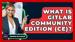What Is GitLab Community Edition (CE)? - Emerging Tech Insider